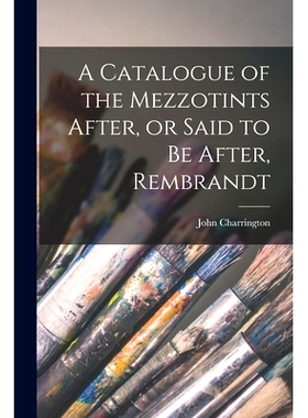预订 A Catalogue of the Mezzotints After, or Said to Be After, Rembrandt: 9781014029096