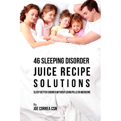 预订 46 Sleeping Disorder Juice Recipe Solutions: Sleep Better Sooner without Using Pills or Medicine: 9781717234575
