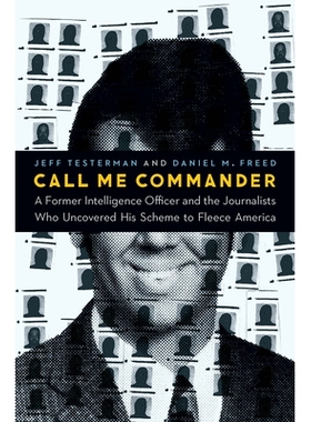 预订 Call Me Commander: A Former Intelligence Officer and the Journalists Who Uncovered His Scheme to Fleece America 打
