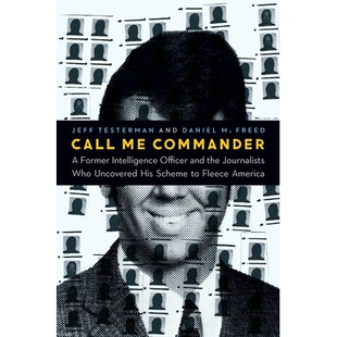 预订 Call Me Commander: A Former Intelligence Officer and the Journalists Who Uncovered His Scheme to Fleece America 打