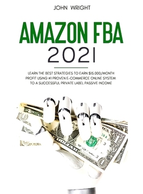 预订 Amazon FBA 2021: Learn the Best Strategies to Earn $15.000/Month PROFIT using #1 proven E-commerce Online System to
