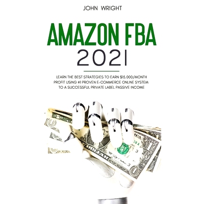 预订 Amazon FBA 2021: Learn the Best Strategies to Earn $15.000/Month PROFIT using #1 proven E-commerce Online System to