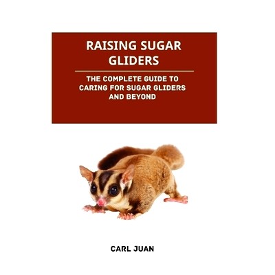 预订 Raising Sugar Gliders: The Complete Guide to Caring for Sugar Gliders and Beyond: 9798875768064