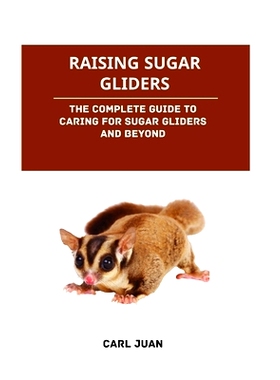 预订 Raising Sugar Gliders: The Complete Guide to Caring for Sugar Gliders and Beyond: 9798875768064