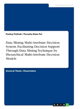 预订 Data Mining Multi-Attribute Decision System. Facilitating Decision Support Through Data Mining Technique by Hierarc