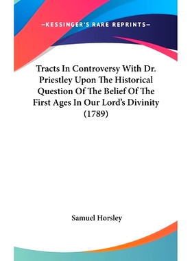预订 Tracts In Controversy With Dr. Priestley Upon The Historical Question Of The Belief Of The First Ages In Our Lord’
