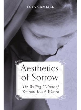 预订 Aesthetics of Sorrow: The Wailing Culture of Yemenite Jewish Women 悲哀的美学：也门犹太女人的哀嚎文化: 978081433476