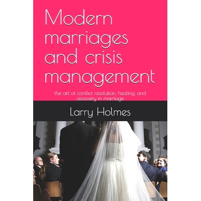预订 Modern marriages and crisis management: the art of conflict resolution, healing, and recovery in marriage: 97983338