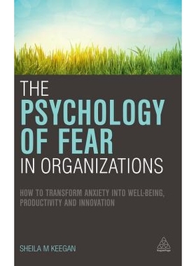 预订 The Psychology of Fear in Organizations: How to Transform Anxiety into Well-being, Productivity and Innovation: 978