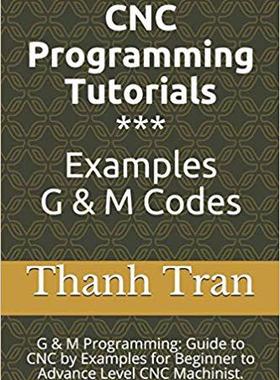 【预售】CNC Programming Tutorials Examples G & M Codes: G & M Programming Tutorial Example Code for Beginner to Ad...