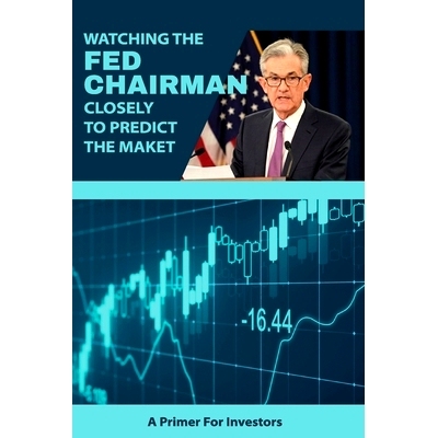预订 Watching The Fed Chairman Closely To Predict The Market: A Primer For Investors: Economic Book: 9798701658590