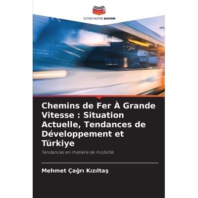 预订 Chemins de Fer À Grande Vitesse: Situation Actuelle, Tendances de Développement et Türki̇ye: 9786209351129