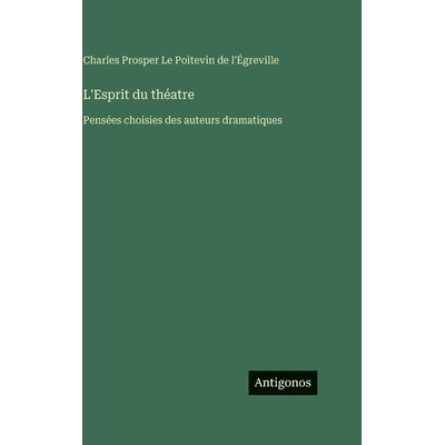 预订 L’Esprit du théatre: Pensées choisies des auteurs dramatiques: 9783388717456