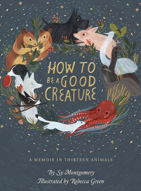 英文原版 如何成为好生灵 Sy Montgomery著 Rebecca Green插画 13种动物回忆录精装 How to be a Good Creature博物学自然写作