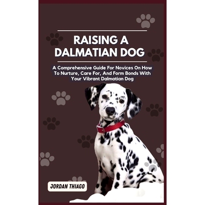 预订 Dalmatian Dog: A Comprehensive Guide For Novices On How To Nurture, Care For, And Form Bonds With Your Vibrant Dalm