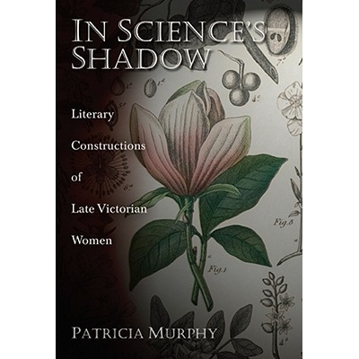 预订 In Science’s Shadow: Literary Constructions of Late Victorian Women 科学阴影下的女性：维多利亚晚期女性的文学建构: