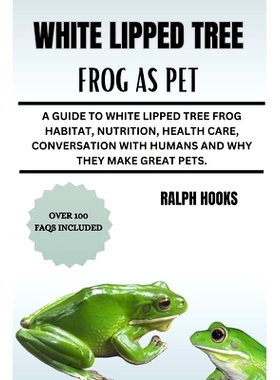 预订 White Lipped Tree Frog as Pet: A Guide To White Lipped Tree Frog Habitat, Nutrition, Health Care, Conversation With