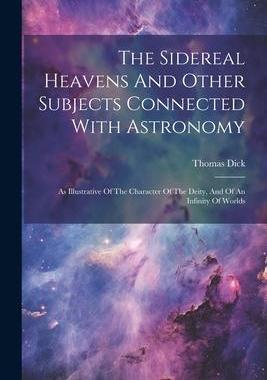 [预订]The Sidereal Heavens And Other Subjects Connected With Astronomy: As Illustrative Of The Character O 9781022264250