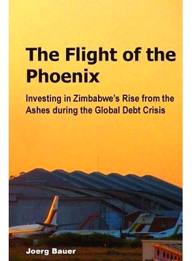 预订 The Flight of the Phoenix: Investing in Zimbabwe’s Rise from the Ashes during the Global Debt Crisis: 978149090863