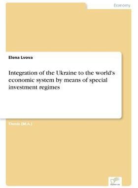 [预订]Integration of the Ukraine to the World’s Economic System by Means of Special Investment Regimes 9783838676463