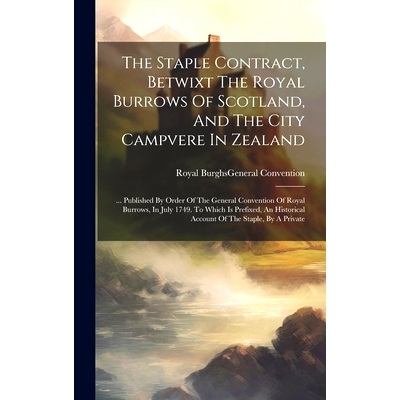 预订 The Staple Contract, Betwixt The Royal Burrows Of Scotland, And The City Campvere In Zealand: ... Published By Orde