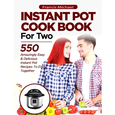 预订 INSTANT POT COOKBOOK FOR TWO; 550 Amazingly Easy & Delicious Instant Pot Recipes to Enjoy Together