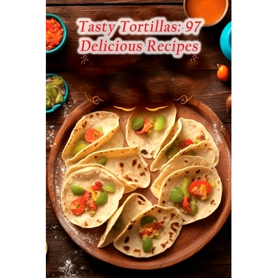 预订 Tasty Tortillas: 97 Delicious Recipes: 9798861847186