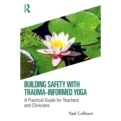 预订 Building Safety with Trauma-Informed Yoga: A Practical Guide for Teachers and Clinicians 用创伤知情瑜伽构建安全：教