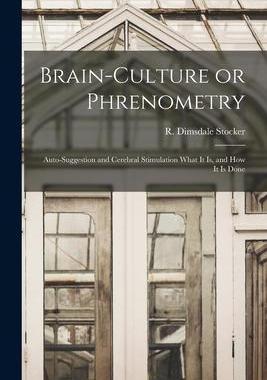 [预订]Brain-culture or Phrenometry: Auto-suggestion and Cerebral Stimulation What It is, and How It is Don 9781014774163