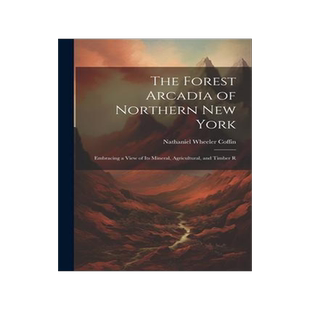 [预订]The Forest Arcadia of Northern New York: Embracing a View of Its Mineral, Agricultural, and Timber R 9781022102859