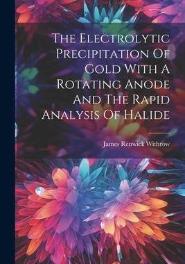 [预订]The Electrolytic Precipitation Of Gold With A Rotating Anode And The Rapid Analysis Of Halide 9781021879493