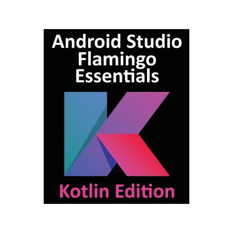 [预订]Android Studio Flamingo Essentials - Kotlin Edition: Developing Android Apps Using Android Studio 20 9781951442699