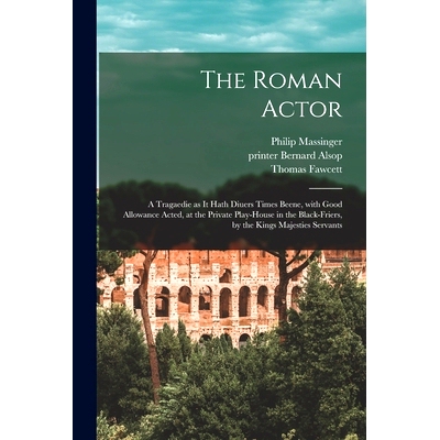 预订 The Roman Actor: a Tragaedie as It Hath Diuers Times Beene, With Good Allowance Acted, at the Private Play-house in