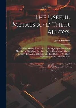 [预订]The Useful Metals and Their Alloys: Including Mining Ventilation, Mining Jurisprudence and Metallurg 9781021756930