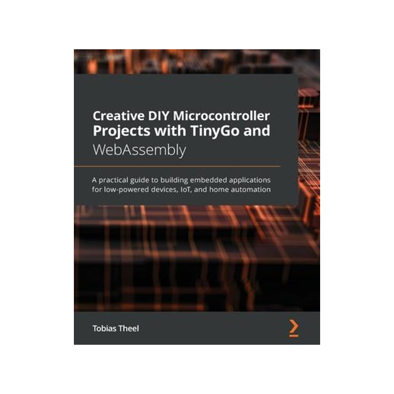 [预订]Creative DIY Microcontroller Projects with TinyGo and WebAssembly 9781800560208