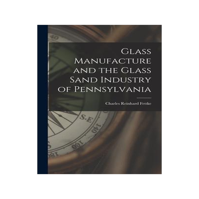 [预订]Glass Manufacture and the Glass Sand Industry of Pennsylvania 9781017366266