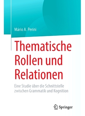 预订 Thematische Rollen und Relationen: Eine Studie über die Schnittstelle zwischen Grammatik und Kognition: 9783031175