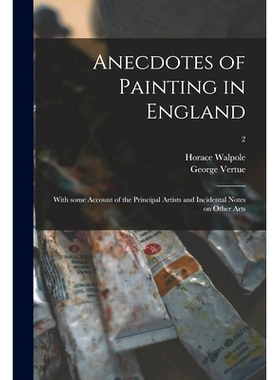 预订 Anecdotes of Painting in England: With Some Account of the Principal Artists and Incidental Notes on Other Arts; 2: