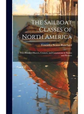 预订 The Sailboat Classes of North America; Two Hundred Racers, Cruisers, and Catamarans in Stories and Pictures: 978102
