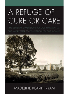 预订 A Refuge of Cure or Care: The Sensory Dimensions of Confinement at the Worcester State Hospital for the Insane 治愈