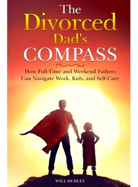 预订 The Divorced Dad’s Compass: How Full-Time and Weekend Fathers Can Navigate Work, Kids, and Self-Care: 979898840703