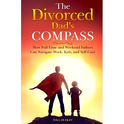 预订 The Divorced Dad’s Compass: How Full-Time and Weekend Fathers Can Navigate Work, Kids, and Self-Care: 979898840703