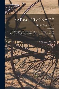 [预订]Farm Drainage: the Principles, Processes, and Effects of Draining Land With Stones, Wood, Plows, and 9781013809552