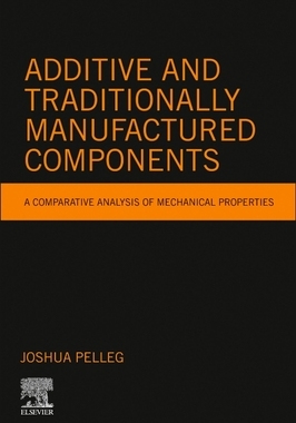 【预订】Additive and Traditionally Manufactured Components: A Comparative Analysis of Mechanical Properties