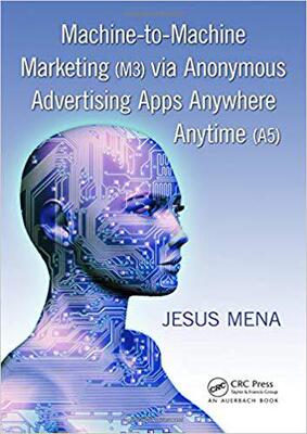 【预售】Machine-to-Machine Marketing (M3) via Anonymous Advertising Apps Anywhere Anytime (A5)