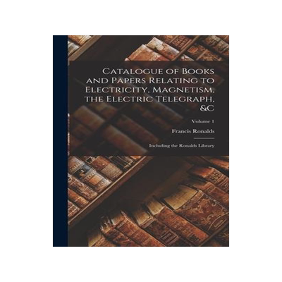 [预订]Catalogue of Books and Papers Relating to Electricity, Magnetism, the Electric Telegraph, &c: Includ 9781017591071