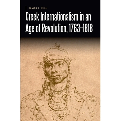 预订 Creek Internationalism in an Age of Revolution, 1763–1818 *时代的克里克国际主义，1763-1818年: 9781496215185