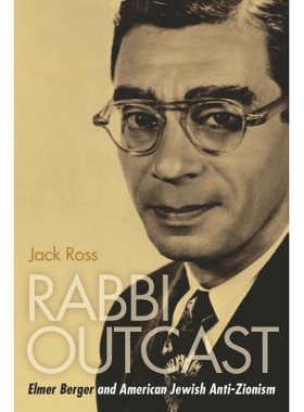 预订 Rabbi Outcast: Elmer Berger and American Jewish Anti-Zionism: 9781597976978