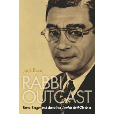 预订 Rabbi Outcast: Elmer Berger and American Jewish Anti-Zionism: 9781597976978