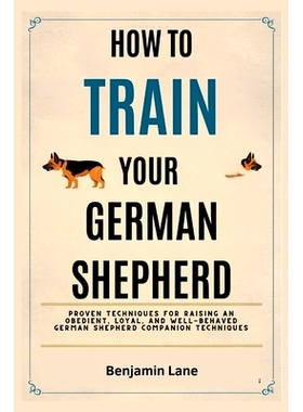 预订 How to Train Your German Shepherd: Proven Techniques for Raising an Obedient, Loyal, and Well-Behaved German Shephe
